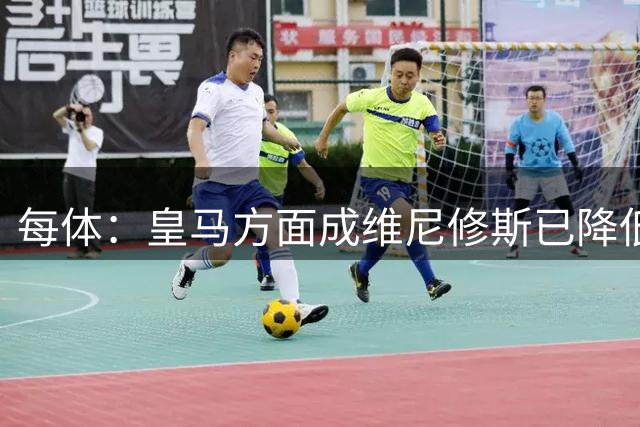 每体：皇马方面成维尼修斯已降低要求，会接受最新的续约报价