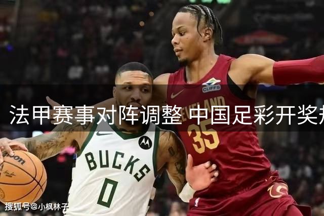 法甲赛事对阵调整 中国足彩开奖规则仍依原始顺序