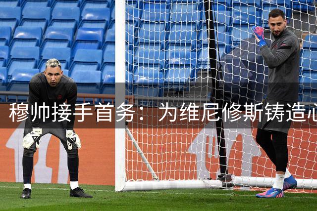 穆帅接手首务：为维尼修斯铸造心理防线