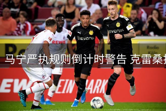 马宁严执规则倒计时警告 克雷桑拖延离场引争议